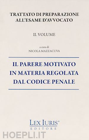 mazzacuva nicola - trattato di preparazione all'esame di avvocato. vol. 2: il parere motivato in materia regolata dal codice penale