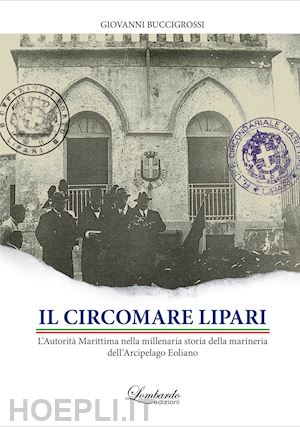 buccigrossi giovanni - il circomare lipari. l'autorità marittima nella millenaria storia della marineria dell'arcipelago eoliano