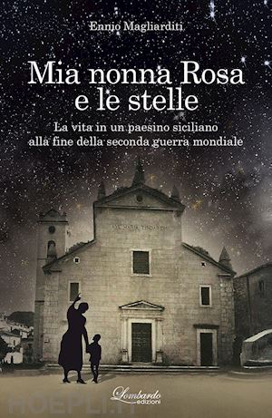 magliarditi ennio - mia nonna rosa e le stelle. la vita in un paesino siciliano alla fine della seconda guerra mondiale. nuova ediz.