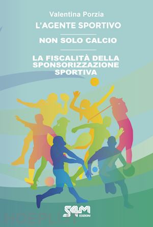 porzia valentina; coviello vito - l'agente sportivo-non solo calcio-la fiscalità della sponsorizzazione sportiva