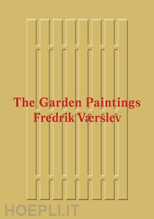 hammer erlend; kirszenbaum martha - fredrik værslev: the garden paintings. ediz. a colori