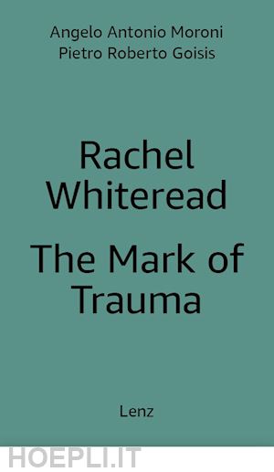 goisis pietro roberto; moroni antonio; whiteread rachel - rachel whiteread: the mark of trauma. ediz. multilingue