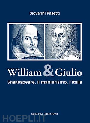 pasetti giovanni - william & giulio. shakespeare, il manierismo, l'italia