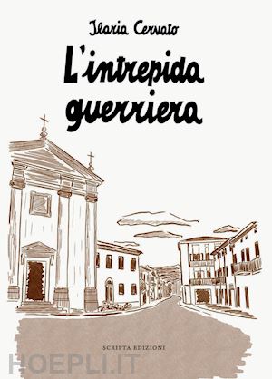 cervato ilaria - l'intrepida guerriera. racconto autobiografico