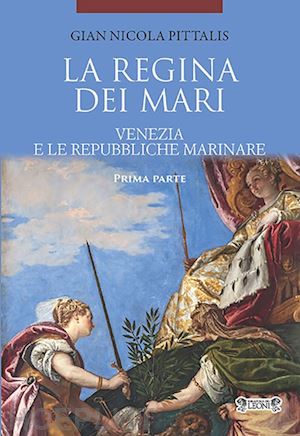 pittalis gian nicola - la regina dei mari. venezia e le repubbliche marinare. vol. 1
