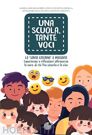 biscaro a.(curatore) - una scuola, tante voci. la «santa caterina» a magenta. esperienze e riflessioni attraverso la voce di chi l'ha vissuta e la vive