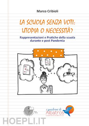 cribioli marco - la scuola senza voti: utopia o necessità? rappresentazioni e pratiche della scuola durante e post pandemia