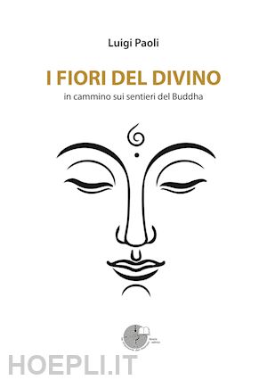 luigi paoli - i fiori del divino. in cammino sui sentieri del buddha