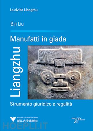 liu bin - liangzhu. manufatti in giada. strumento giuridico e regalità