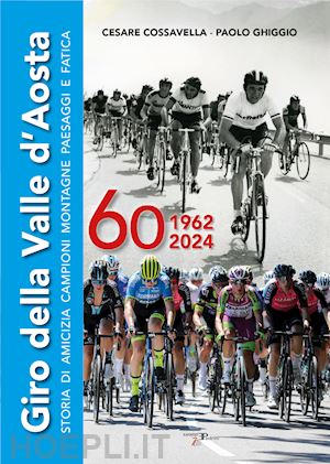 cossavella cesare; ghiggio paolo - giro della valle d'aosta. storia di amicizia campioni montagne paesaggi e fatica