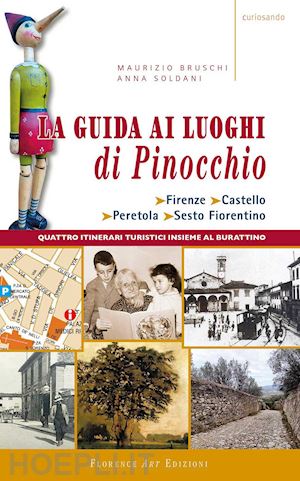 bruschi maurizio; soldani anna - la guida ai luoghi di pinocchio. firenze, castello, peretola, sesto fiorentino. quattro itinerari turistici insieme al burattino