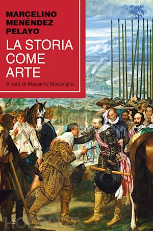 menendez y pelayo marcelino; maraviglia m. (curatore) - la storia come arte