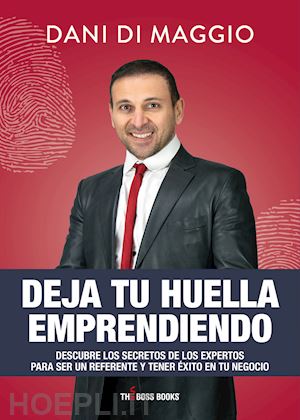 di maggio dani - deja tu huella emprendiendo. descubre los secretos de los expertos para ser un referente y tener éxito en tu negocio