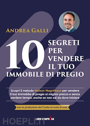 galli andrea - 10 segreti per vendere il tuo immobile di pregio