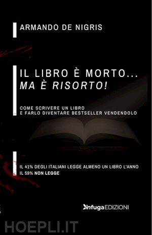 de nigris armando - il libro è morto ma è risorto! come scrivere un libro e farlo diventare bestseller vendendolo