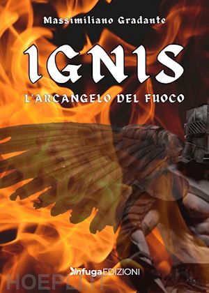 gradante massimilano - ignis. l'arcangelo del fuoco