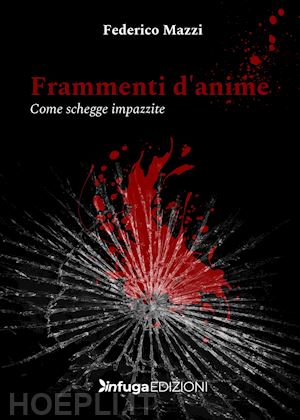 mazzi federico - frammenti d'anime. come schegge impazzite