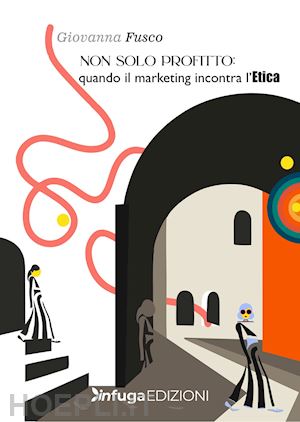 fusco giovanna - non solo profitto. quando il marketing incontra l'etica