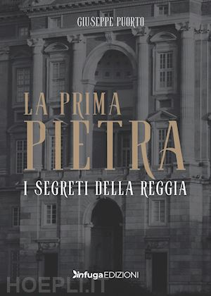 puorto giuseppe - la prima pietra. i segreti della reggia