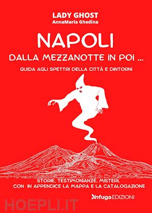 ghedina annamaria - napoli dalla mezzanotte in poi... guida agli spettri della città e dintorni