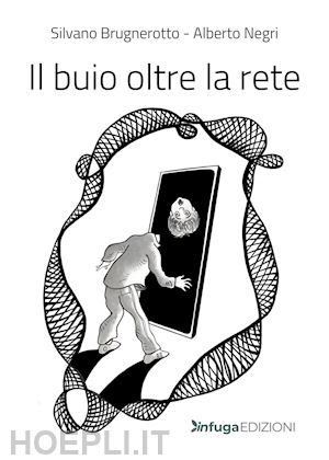 brugnerotto silvano; negri alberto - il buio oltre la rete