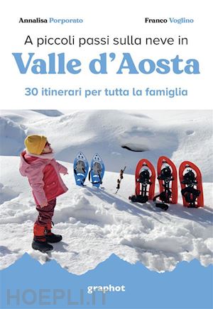 porporato annalisa; voglino franco - a piccoli passi sulla neve in valle d'aosta - 30 itinerari per tutta la famiglia