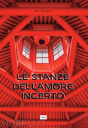 margiotta rino - le stanze dell'amore incerto