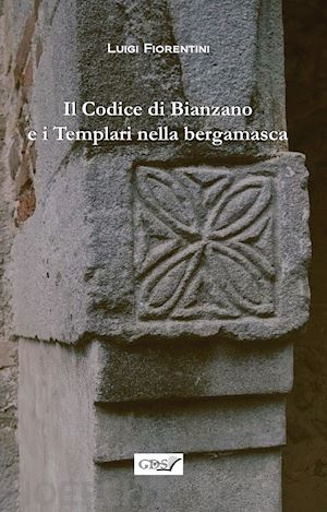 fiorentini luigi - il codice di bianzano e i templari nella bergamasca