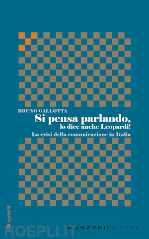 gallotta bruno - si pensa parlando, lo dice anche leopardi! la crisi della comunicazione in italia