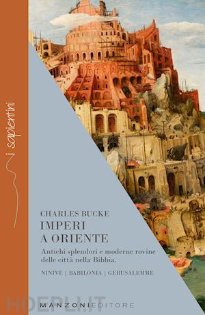 bucke charles; bommann c. (curatore) - imperi a oriente. antichi splendori e moderne rovine delle citta' nella bibbia.
