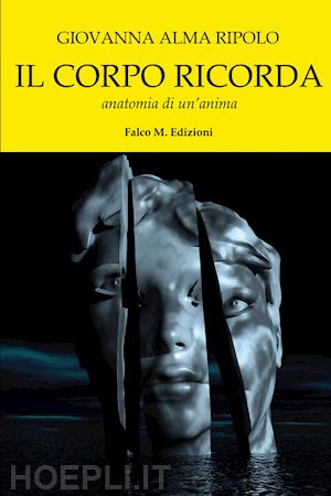 ripolo giovanna alma - il corpo ricorda. anatomia di un'anima