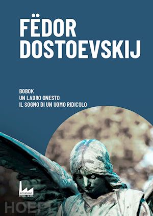 dostoevskij fedor - bobok - il ladro onesto - il sogno di un uomo ridicolo