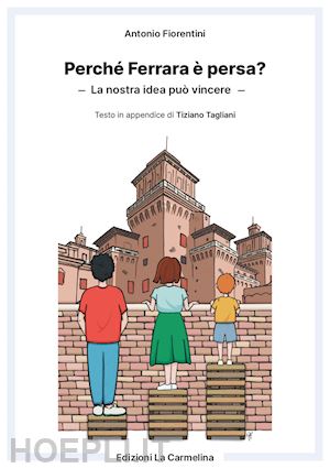 fiorentini antonio - perché ferrara è persa? la nostra idea può vincere