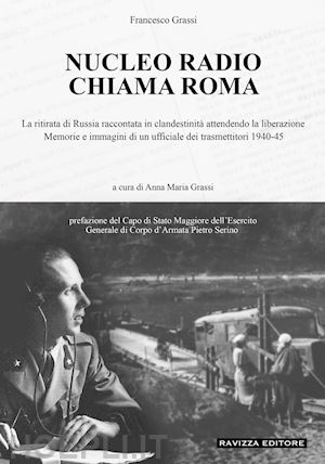 grassi francesco; grassi a. m. (curatore) - nucleo radio chiama roma. la ritirata di russia in clandestinita' attendendo la