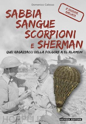 calesso domenico - sabbia sangue scorpioni e sherman. quei ragazzacci della folgore a el alamein. e