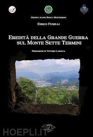 fuselli enrico - eredità della grande guerra sul monte sette termini