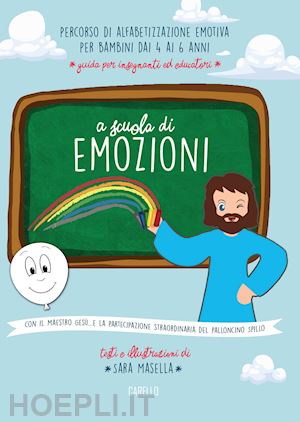 masella sara - a scuola di emozioni. con il maestro gesù... e la partecipazione straordinaria del palloncino spillo. ediz. illustrata