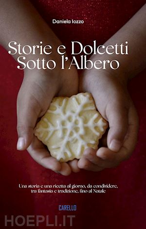 iozzo daniela - storie e dolcetti sotto l'albero. una storia e una ricetta al giorno, da condividere, tra fantasia e tradizione, fino al natale