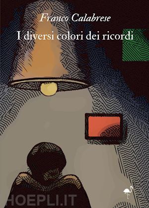 calabrese franco - i diversi colori dei ricordi