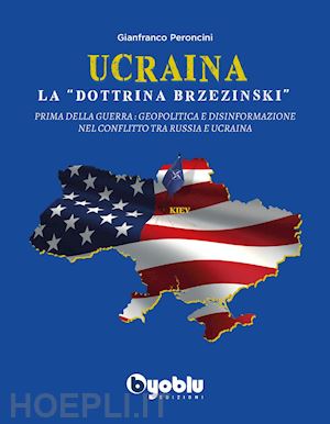 peroncini gianfranco - ucraina: la «dottrina brzezinski». prima della guerra: geopolitica e disinformaz