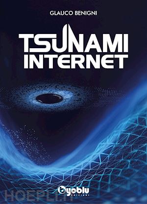 benigni glauco - tsunami internet. al di là dell'etica e della genetica