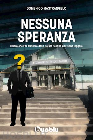 mastrangelo domenico - nessuna speranza. il libro che l'ex ministro della salute italiano dovrebbe leggere