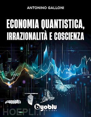 galloni antonino - economia quantistica, irrazionalita' e coscienza