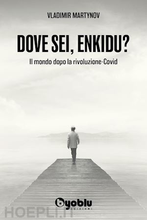 martynov vladimir - dove sei, enkidu? il mondo dopo la rivoluzione-covid