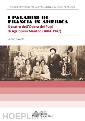 cavallo jo ann - i paladini di francia in america. il teatro dell'opera dei pupi di agrippino manteo (1884-1947)