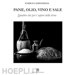 campofreda enrico - pane, olio, vino e sale. quattro vite per i sapori della terra