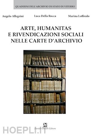 allegrini angelo; della rocca luca; loffredo marina - arte, humanitas e rivendicazioni sociali nelle carte d'archivio