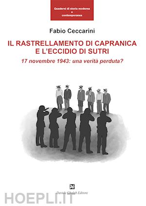 ceccarini fabio - il rallestramento di capranica e l'eccidio di sutri. 17 novembre 1943: una verità perduta?