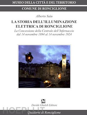 saìu alberto - la storia dell'illuminazione elettrica di ronciglione. la concessione della centrale dell'infernaccio dal 14 novembre 1984 al 14 novembre 1924