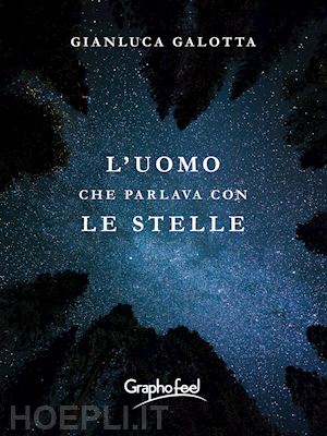 galotta gianluca - l'uomo che parlava con le stelle